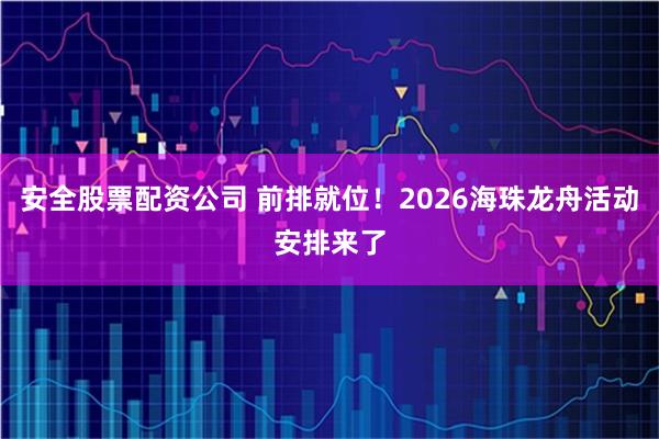 安全股票配资公司 前排就位！2026海珠龙舟活动安排来了
